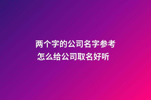 两个字的公司名字参考 怎么给公司取名好听-第1张-公司起名-玄机派